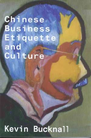 Chinese Business Etiquette and Culture de Keven Bucknall