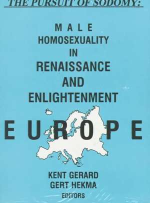 The Pursuit of Sodomy: Male Homosexuality in Renaissance and Enlightenment Europe de Kent Gerard