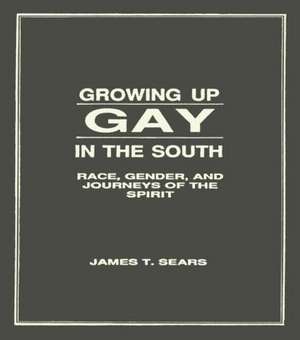 Growing Up Gay in the South: Race, Gender, and Journeys of the Spirit de James Sears