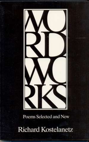 Wordworks: Poems Selected and New de Richard Kostelanetz