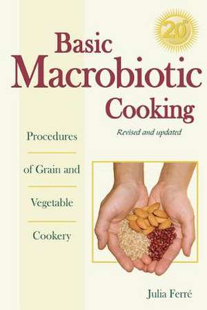 Basic Macrobiotic Cooking, 20th Anniversary Edition de Julia Ferrae