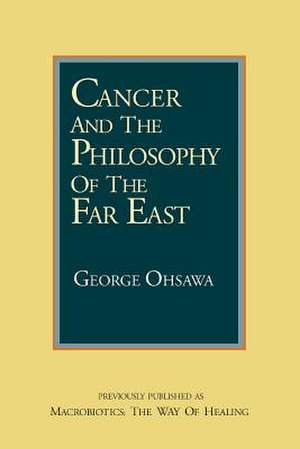 Cancer and the Philosophy of the Far East de George Ohsawa