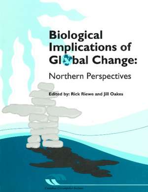 Biological Implications of Global Change: Northern Perspectives de Rick Riewe