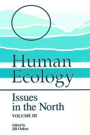 Human Ecology: Issues in the North (Volume III) de Jill Oakes