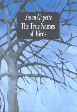 The True Names of Birds de Susan Goyette