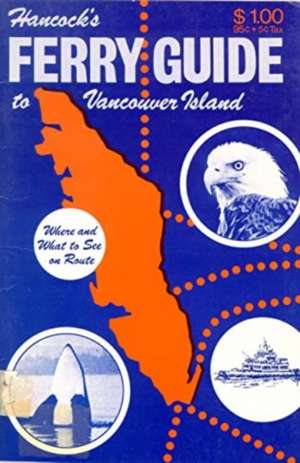 Hancock's Ferry Guide: To Vancouver Island. Where & What to See on Route de David Hancock