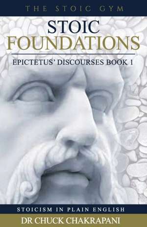 Stoic Foundations: Epictetus' Discourses Book 1 de Chuck Chakrapani