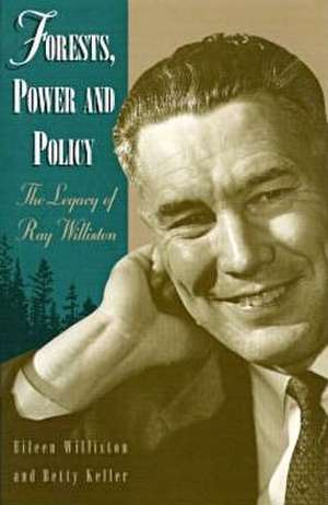 Forests, Power and Policy: The Legacy of Ray Williston de Eileen Williston