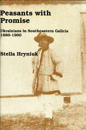 Peasants with Promise: Ukrainians in Southeastern Galicia, 1880-1900 de Stella Hryniuk