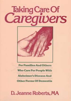 Taking Care Of Caregivers: For Families & Others Who Care for People with Alzheimer's Disease & Other Forms of Dementia de D.Jeanne Roberts