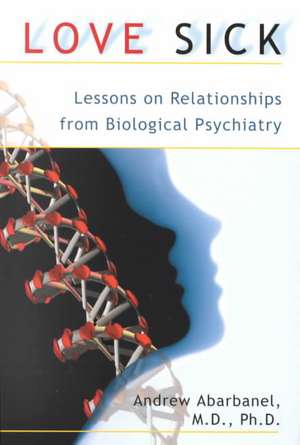 Love Sick: Lessons on Relationships from Biological Psychiatry de Andrew Abarbanel MD, Ph.D.