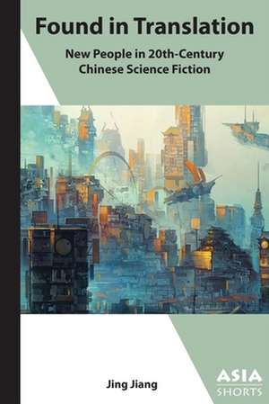 Found in Translation – "New People" in Twentieth–Century Chinese Science Fiction de Jing Jiang