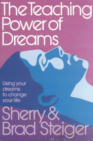 The Teaching Power of Dreams: Using Your Dreams to Change Your Life de BRAD STEIGER