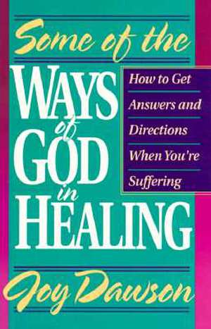 Some of the Ways of God in Healing: How to Get Answers and Directions When You're Suffering de Joy Dawson