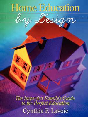 Home Education by Design de Cynthia F. Lavoie