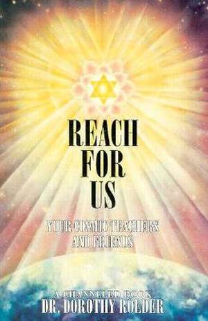 Reach for Us: Your Cosmic Teachers and Friends de Dorothy Roeder