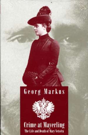 Crime at Mayerling: The Life & Death of Mary Vetsera de Georg Markus