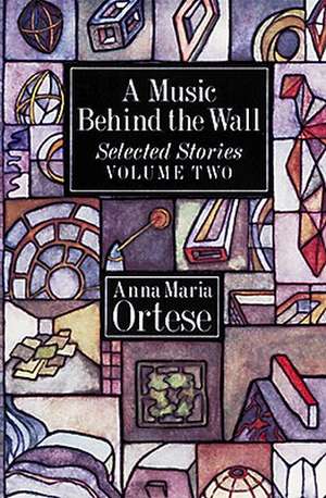 A Music Behind the Wall: Selected Stories de Anna Maria Ortese