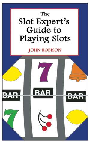 The Slot Expert's Guide to Playing Slots de John Robison