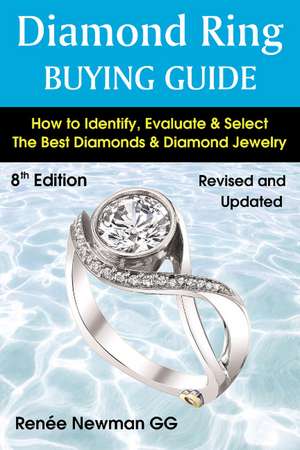 Diamond Ring Buying Guide: 8th Edition: How to Identify, Evaluate & Select the Best Diamonds & Diamond Jewelry de Renee Newman