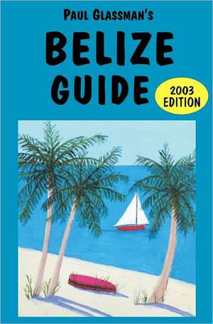 Belize Guide: 2003 Edition de Paul Glassman