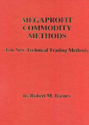 Megaprofit Commodity Methods: Ten New Technical Trading Methods de Robert M. Barnes