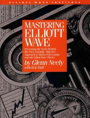 Mastering Elliott Wave: The First Scientific, Objective Approach to Market Forecasting with the Elliott Wave Theo de Glenn Neely