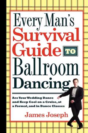 Every Man's Survival Guide to Ballroom Dancing de James Joseph