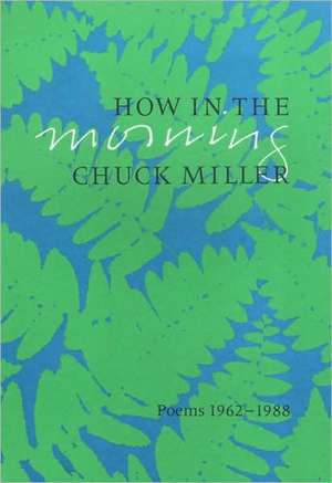 How in the Morning: Poems 1962-1988 de Miller Chuck