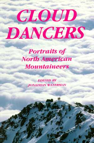 Cloud Dancers: Portraits of North American Mountaineers de Jonathan Waterman