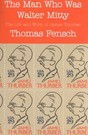 The Man Who Was Walter Mitty: The Life and Work of James Thurber de Thomas Fensch