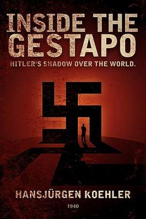 Inside the Gestapo: Hitler's Shadow Over the World de Hansjurgen Koehler