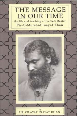 Message in Our Time: The Life & Teaching of the Sufi Master Pir-O-Murshid Inayat Khan. de Pir Vilayat Inayat Khan