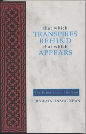 That Which Transpires Behind That Which Appears: The Experience of Sufism de Pir Vilayat Inayat Khan