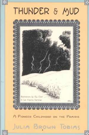 Thunder & Mud: A Pioneer Childhood on the Prairie de Julia Brown Tobias