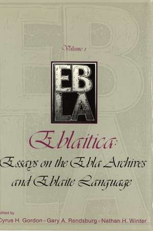 Eblaitica: Essays on the Ebla Archives and Eblaite Language, Volume 1 de Cyrus H. Gordon