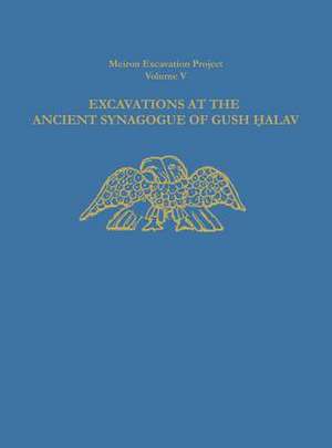 Excavations at the Ancient Synagogue of Gush Halav de Eric M. Meyers