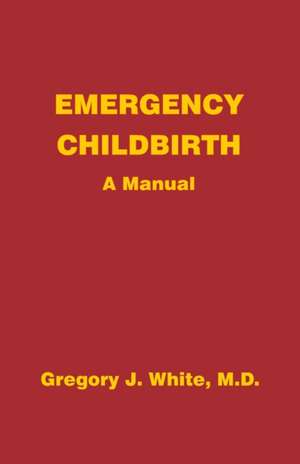 Emergency Childbirth de Gregory J White