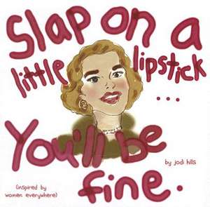 Slap on a Little Lipstick... You'll Be Fine de Jodi Hills