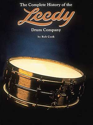 The Complete History of the Leedy Drum Company de Rob Cook