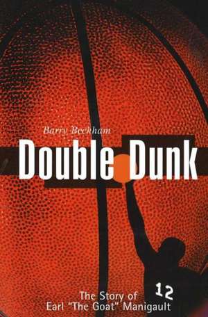 Double Dunk: The Story Earl the Goat Manigault de Barry Beckham