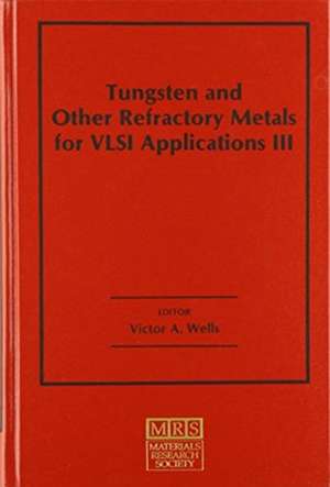 Tungsten and Other Refractory Metals for VLSI Applications III: Volume 3 de Victor A. Wells