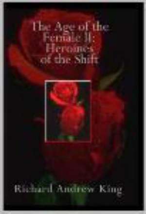 The Age of the Female II: Heroines of the Shift de MR Richard Andrew King