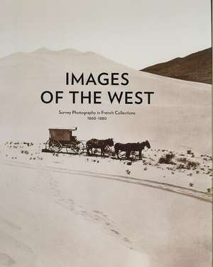 Images of the West: Survey Photography in French Collections, 1860-1880 de Bronwyn Griffith