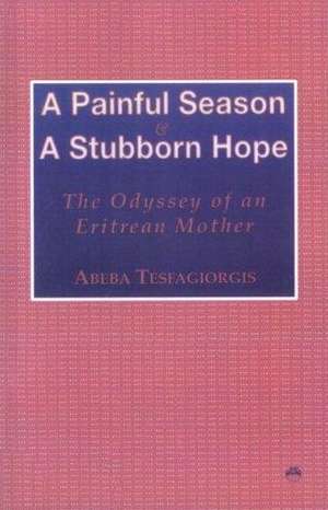 A Painful Season And Stubborn Hope: The Odyssey of an Eritrean Mother de Abeba Tesfagiorgis