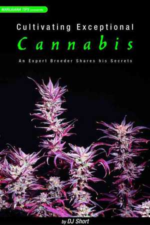 Cultivating Exceptional Cannabis: An Expert Breeder Shares His Secrets de D J Short