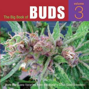 The Big Book Of Buds, Vol. 3: More Marijuana Varieties from the World's Greatest Seed Breeders de Ed Rosenthal