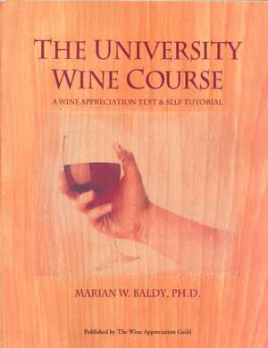 The University Wine Course: A Wine Appreciation Text & Self Tutorial de Marian W. Baldy