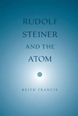 Rudolf Steiner and the Atom de Keith Francis