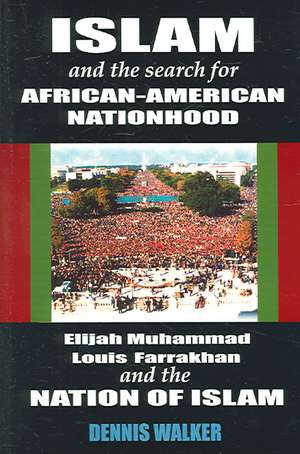 Islam and the Search for African-American Nationhood: Elijah Muhammad, Louis Farrakhan and the Nation of Islam de Dennis Walker